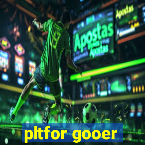 pltfor gooer